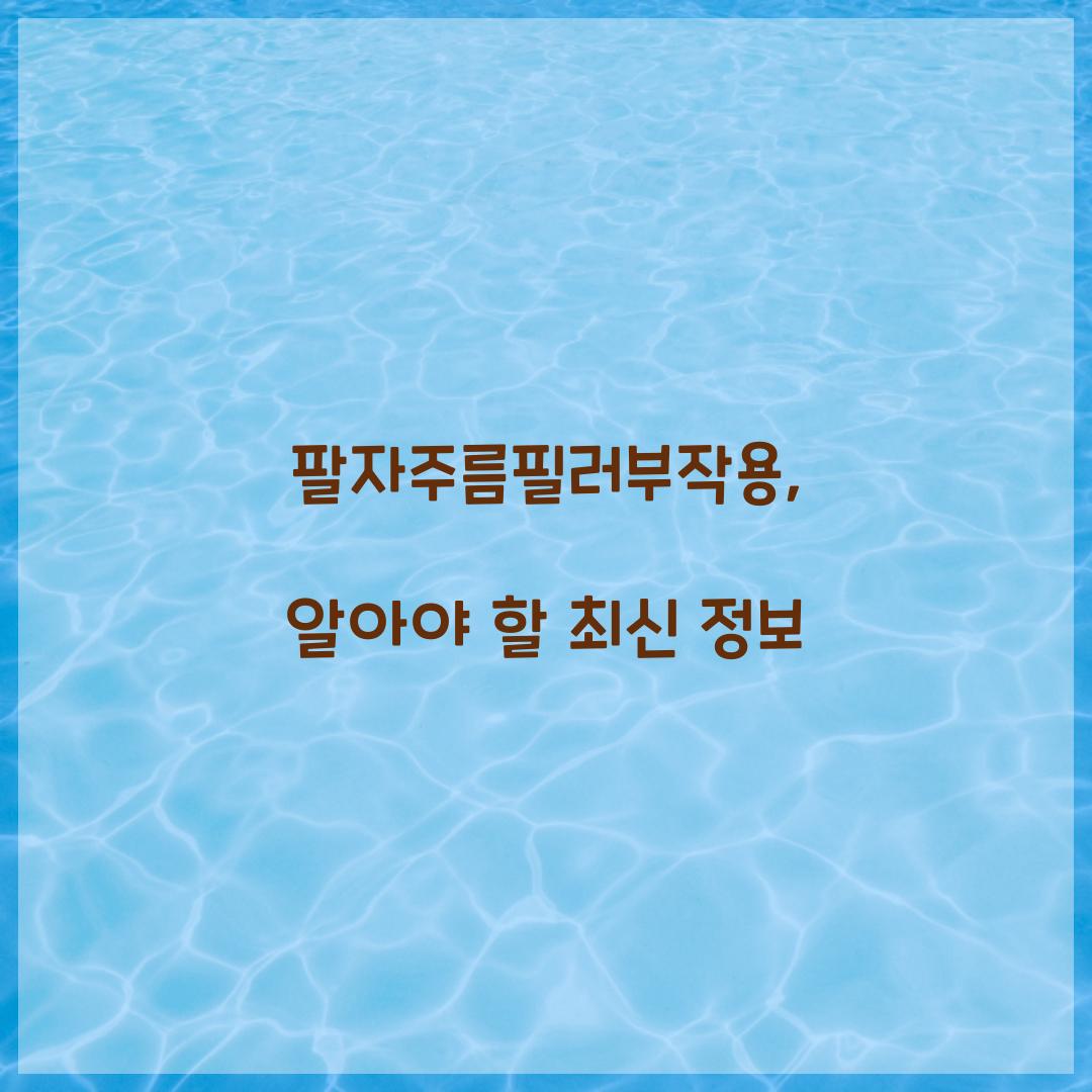 팔자주름필러부작용, 알아야 할 최신 정보