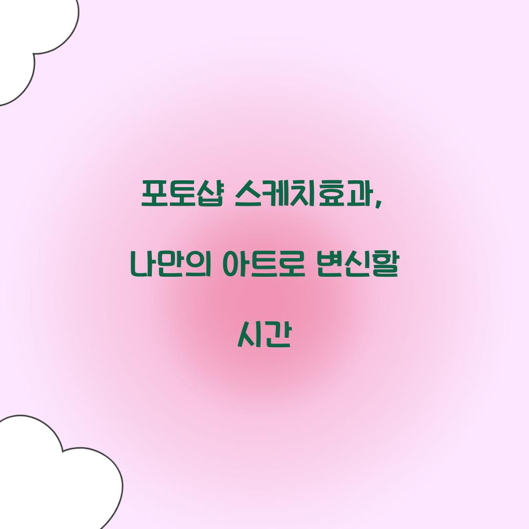 포토샵 스케치효과, 나만의 아트로 변신할 시간