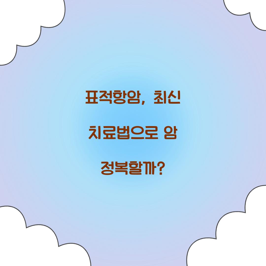 표적항암, 최신 치료법으로 암 정복할까?
