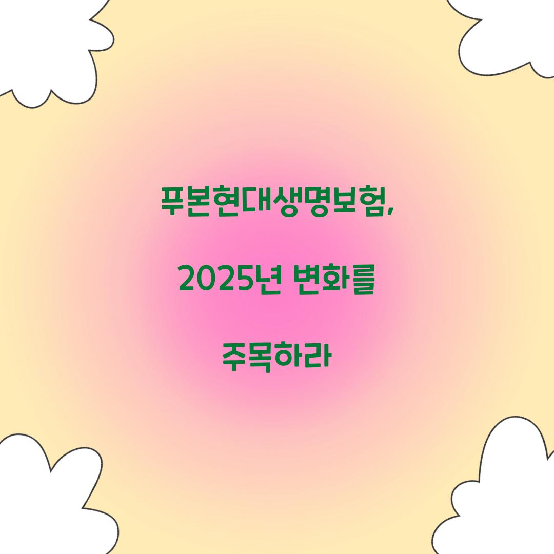 푸본현대생명보험, 2025년 변화를 주목하라
