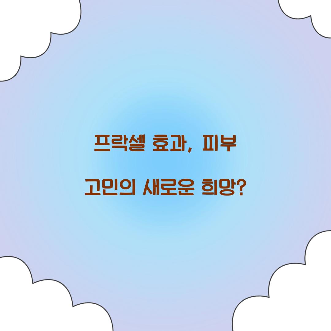 프락셀 효과, 피부 고민의 새로운 희망?