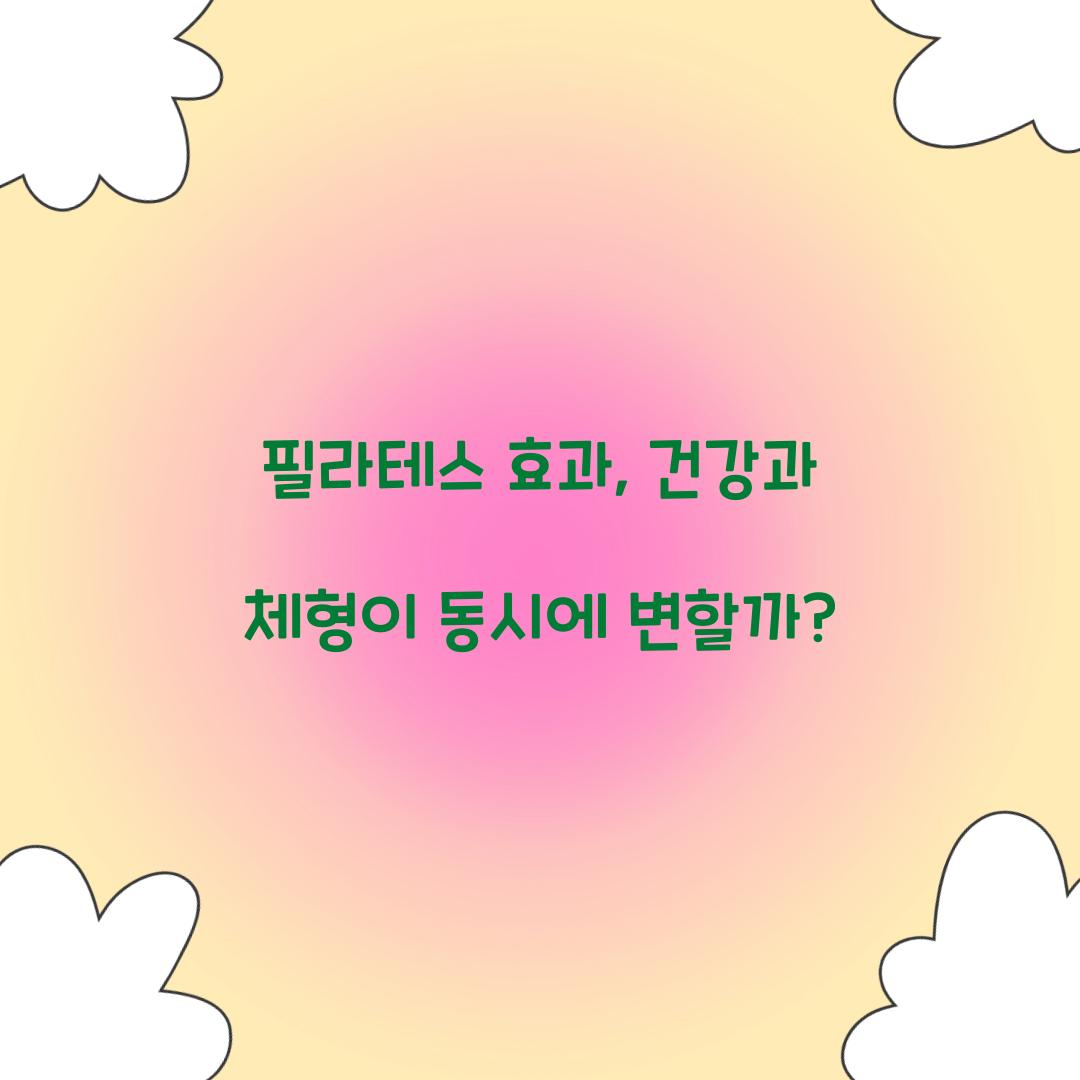 필라테스 효과, 건강과 체형이 동시에 변할까?