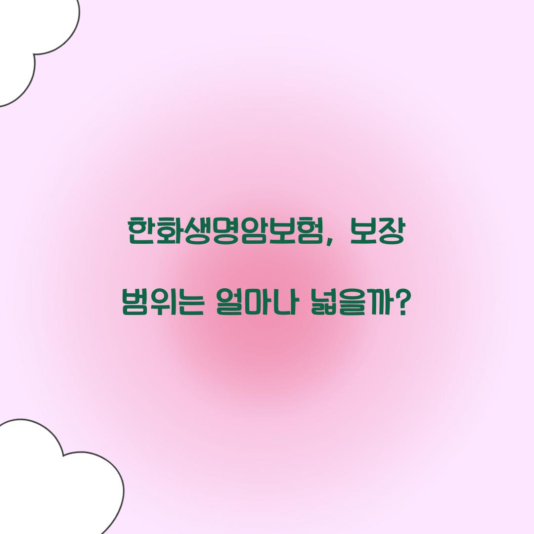 한화생명암보험, 보장 범위는 얼마나 넓을까?