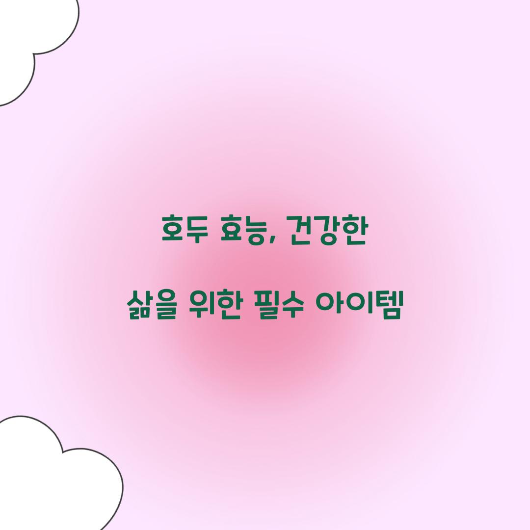 호두 효능, 건강한 삶을 위한 필수 아이템