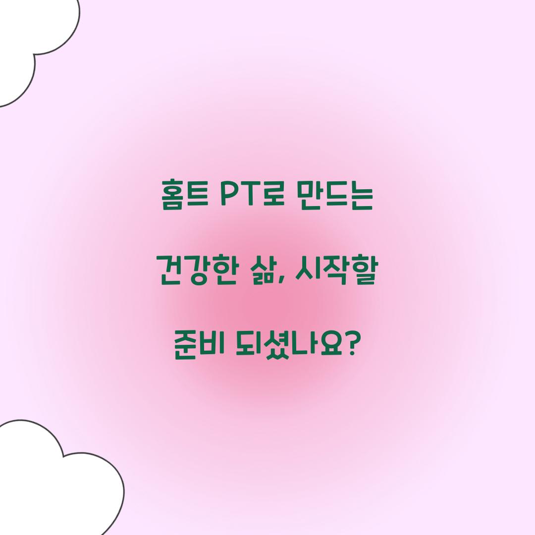 홈트 PT로 만드는 건강한 삶, 시작할 준비 되셨나요?