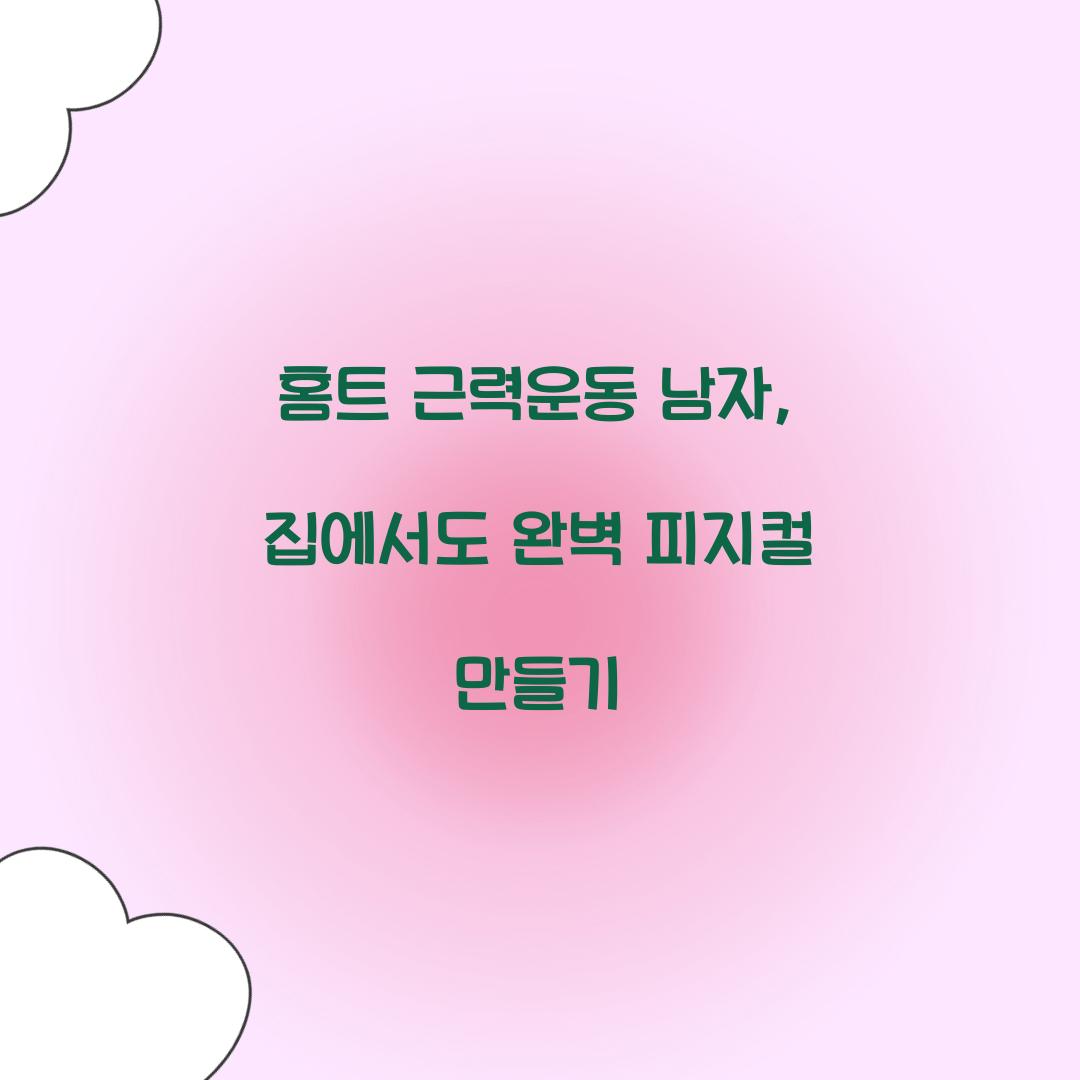 홈트 근력운동 남자, 집에서도 완벽 피지컬 만들기