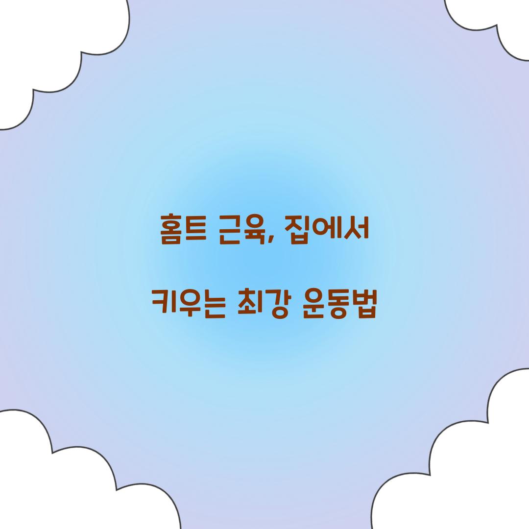 홈트 근육, 집에서 키우는 최강 운동법