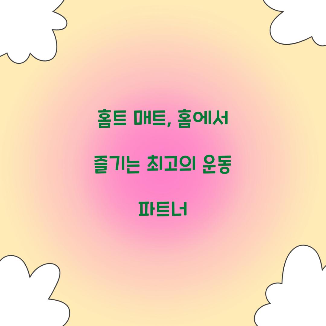 홈트 매트, 홈에서 즐기는 최고의 운동 파트너