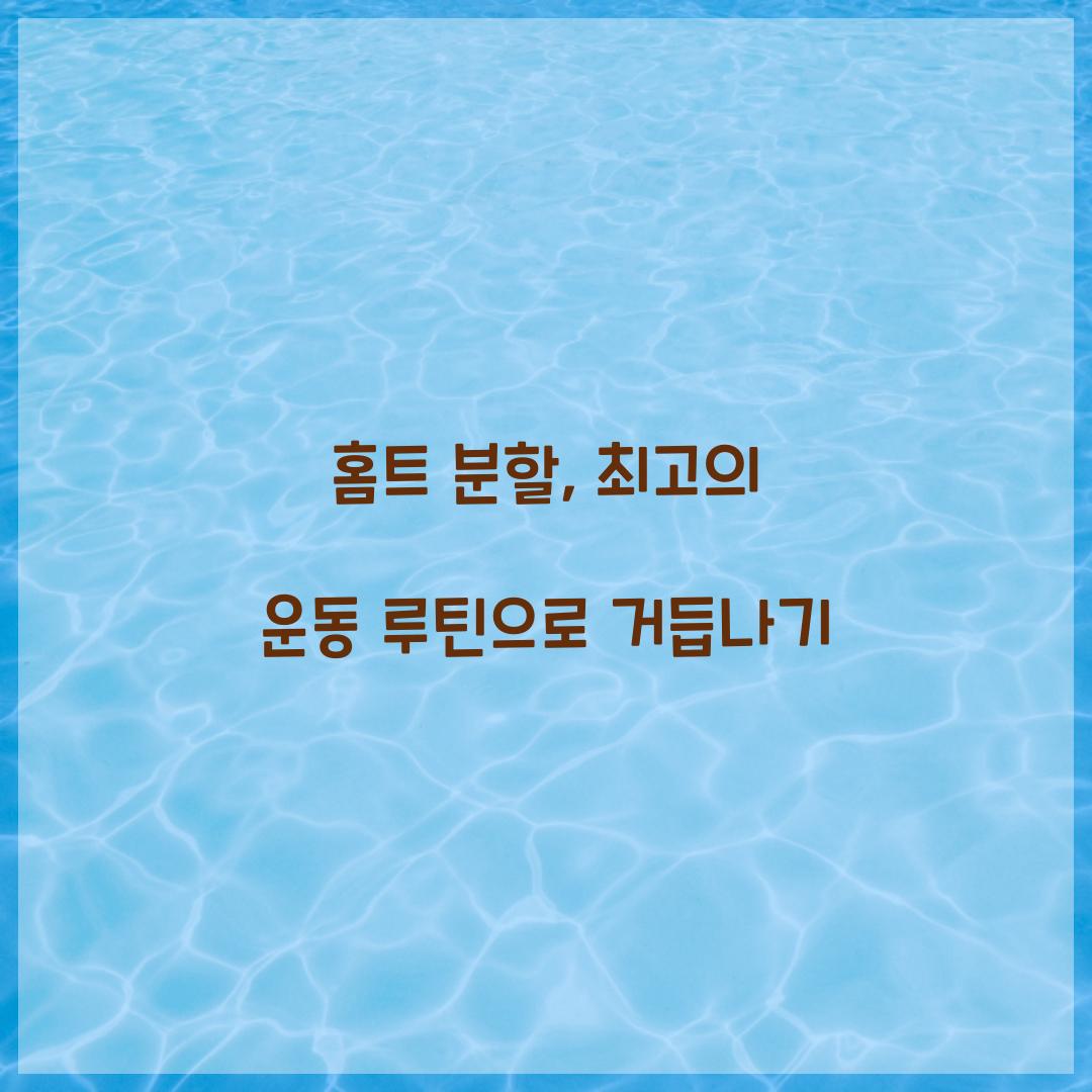 홈트 분할, 최고의 운동 루틴으로 거듭나기