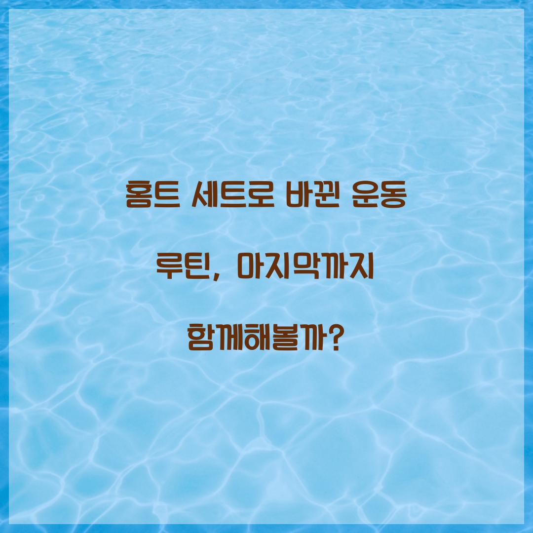홈트 세트로 바뀐 운동 루틴, 마지막까지 함께해볼까?