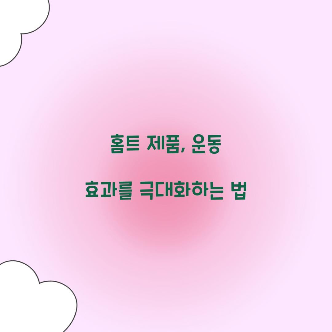 홈트 제품, 운동 효과를 극대화하는 법