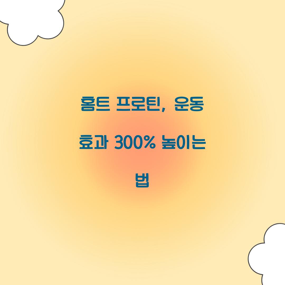 홈트 프로틴, 운동 효과 300% 높이는 법