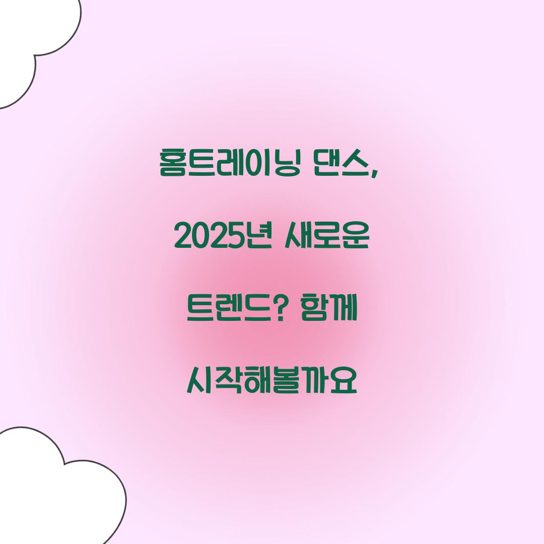 홈트레이닝 댄스, 2025년 새로운 트렌드? 함께 시작해볼까요