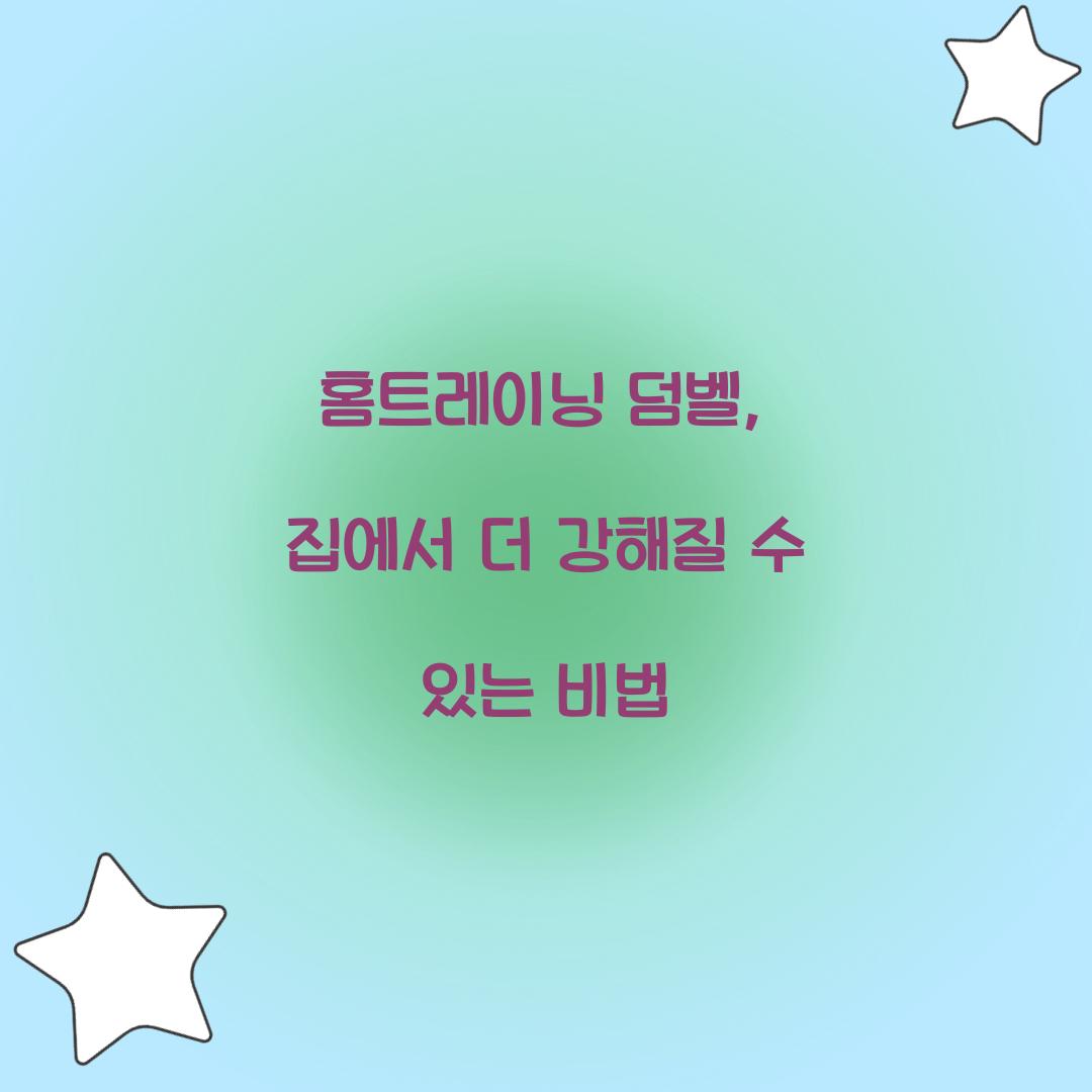 홈트레이닝 덤벨, 집에서 더 강해질 수 있는 비법