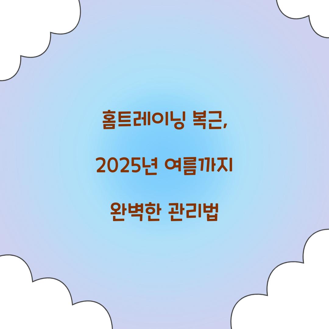 홈트레이닝 복근, 2025년 여름까지 완벽한 관리법