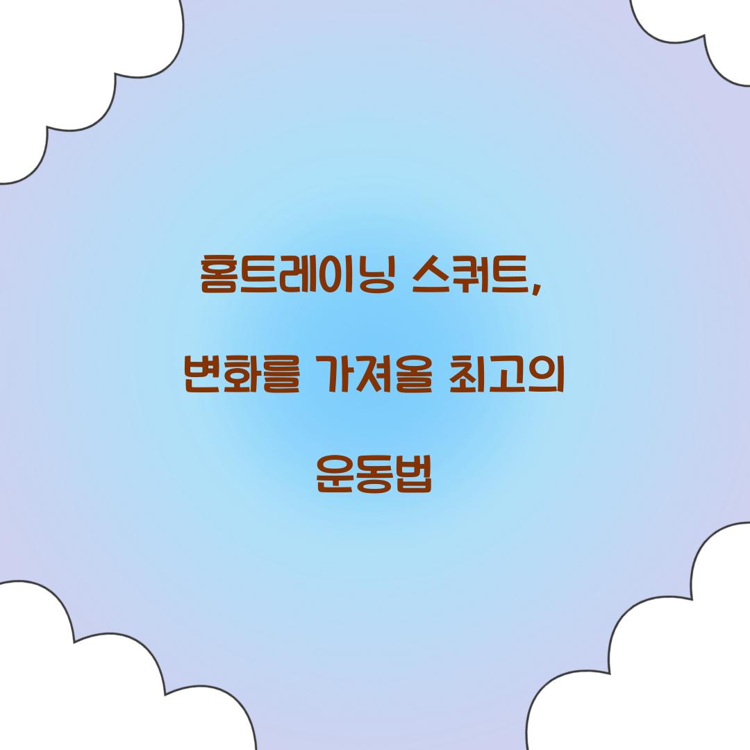 홈트레이닝 스쿼트, 변화를 가져올 최고의 운동법