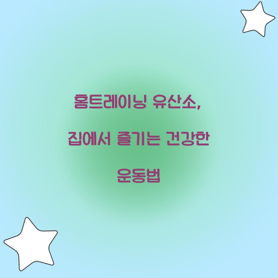 홈트레이닝 유산소, 집에서 즐기는 건강한 운동법