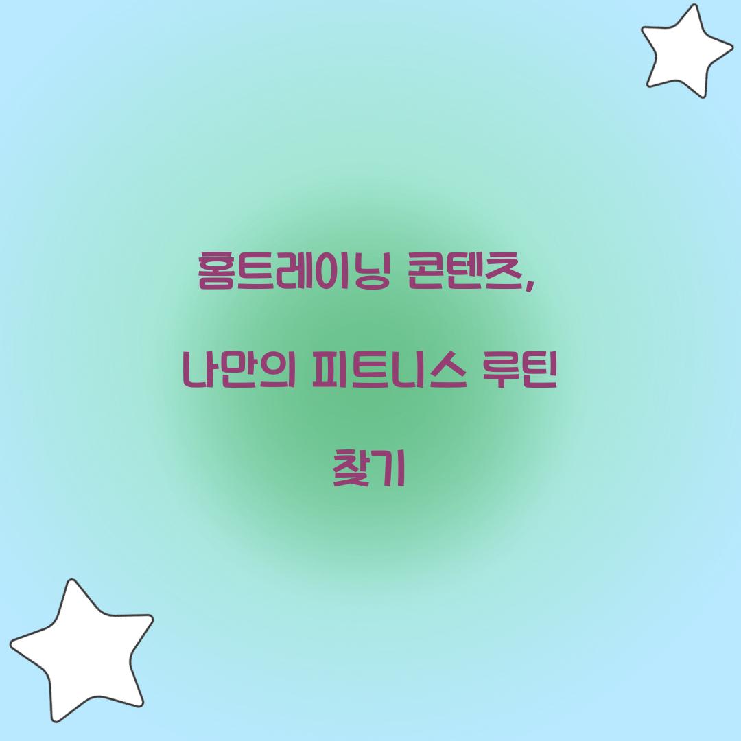 홈트레이닝 콘텐츠, 나만의 피트니스 루틴 찾기