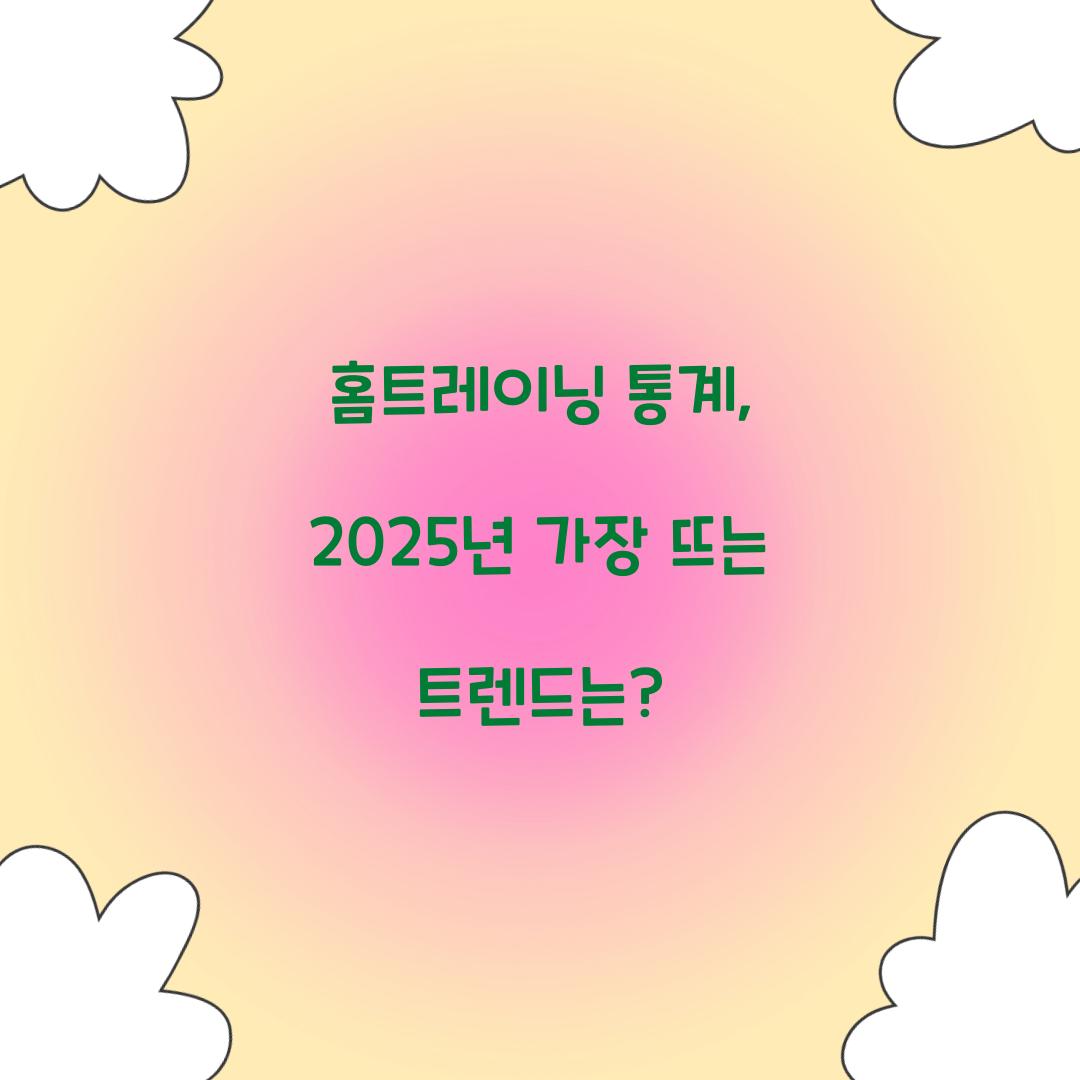 홈트레이닝 통계, 2025년 가장 뜨는 트렌드는?