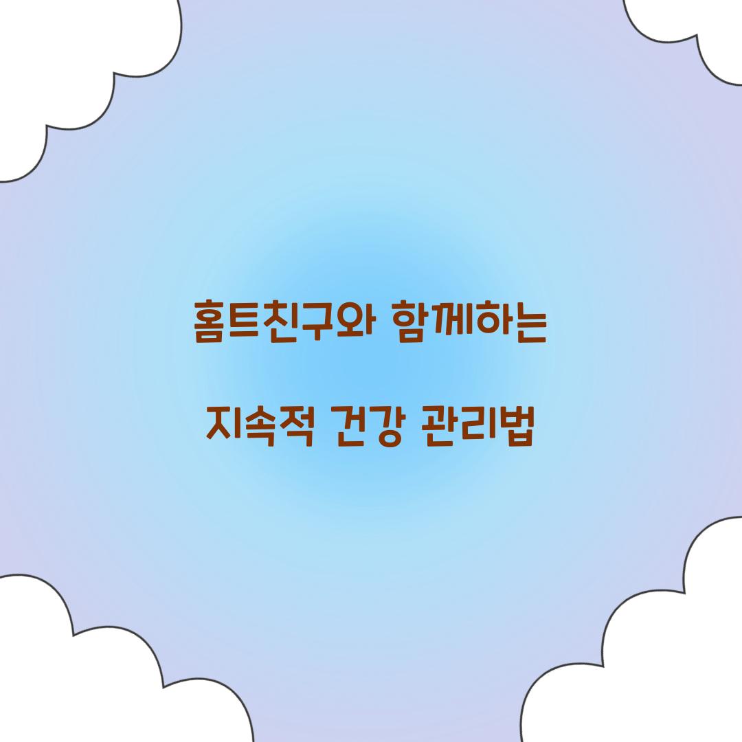 홈트친구와 함께하는 지속적 건강 관리법