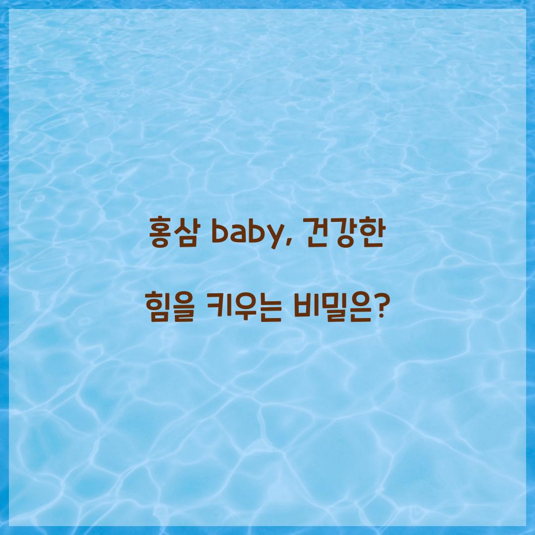 홍삼 baby, 건강한 힘을 키우는 비밀은?