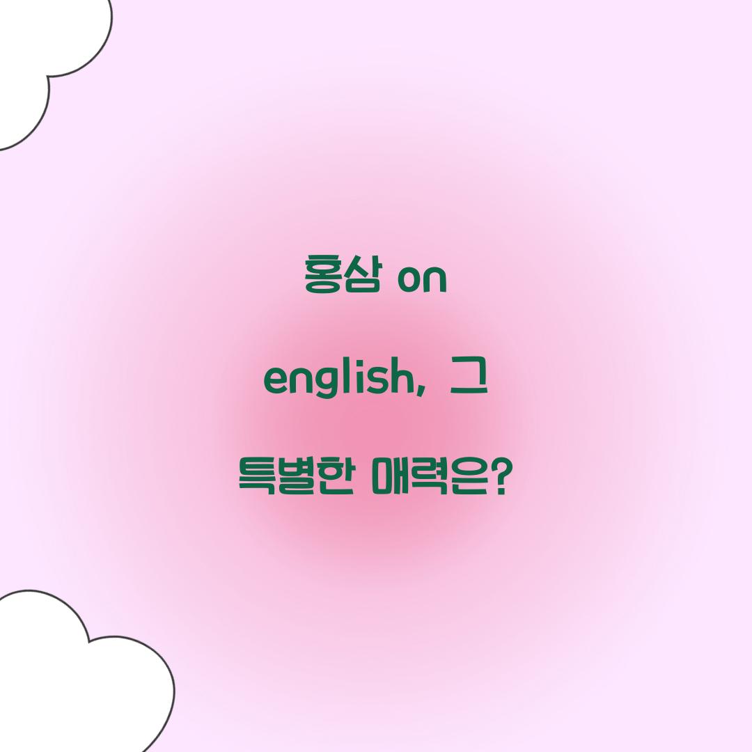 홍삼 on english, 그 특별한 매력은?