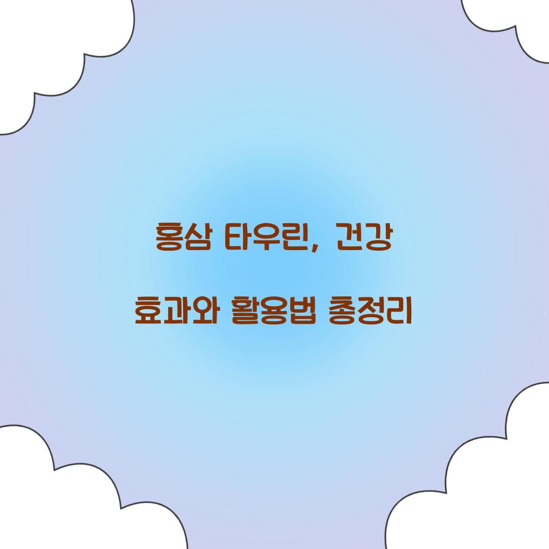홍삼 타우린, 건강 효과와 활용법 총정리