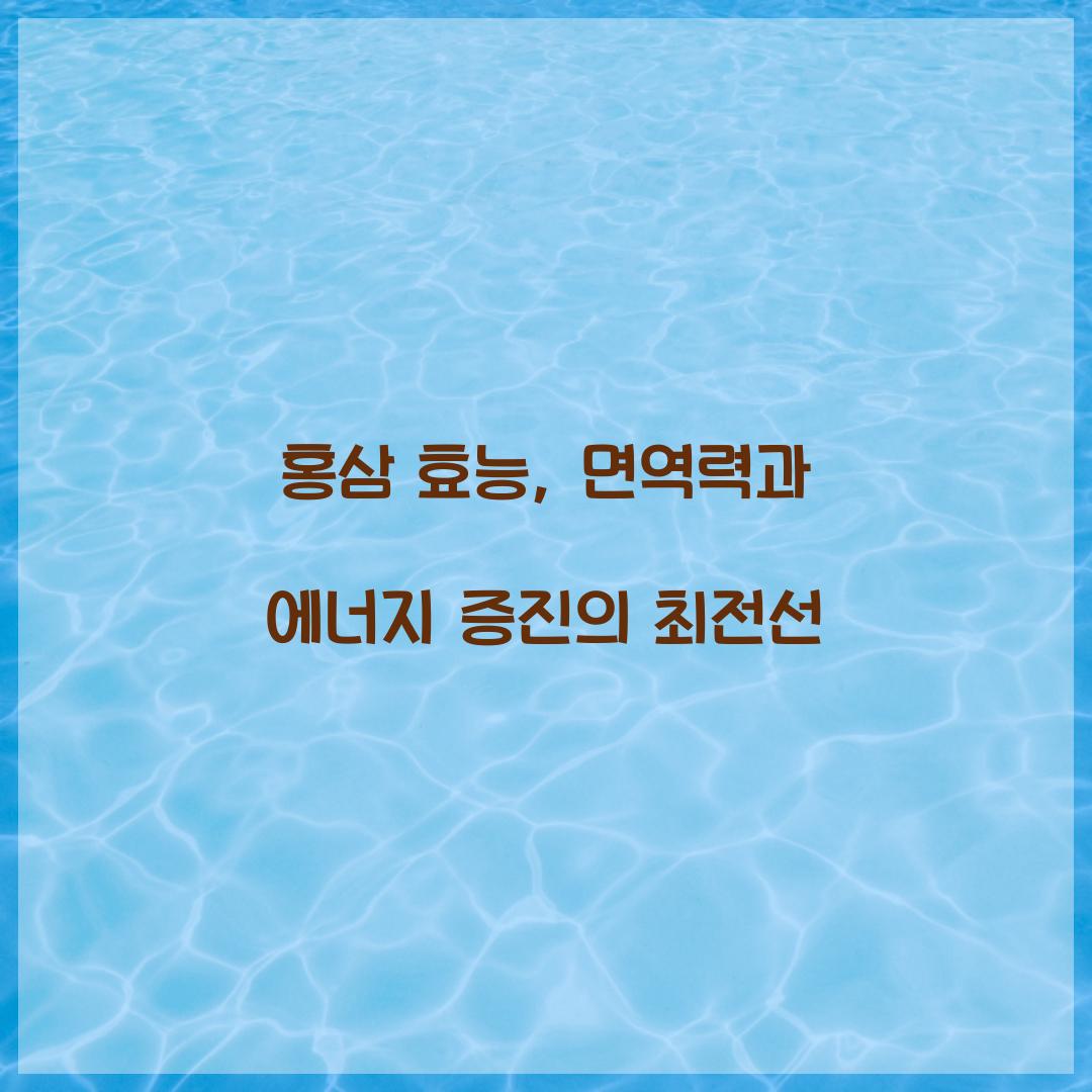 홍삼 효능, 면역력과 에너지 증진의 최전선