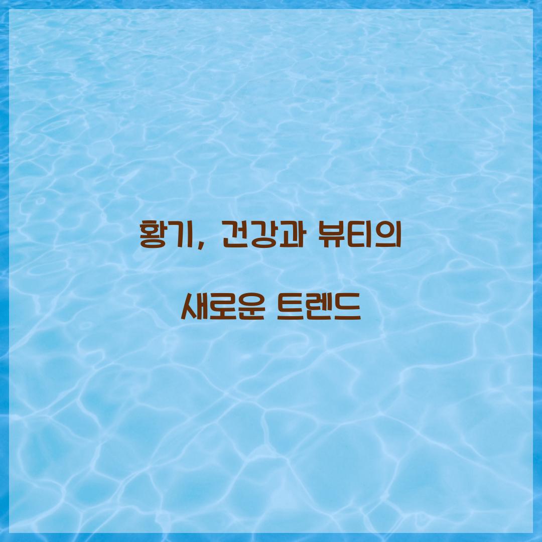 황기, 건강과 뷰티의 새로운 트렌드