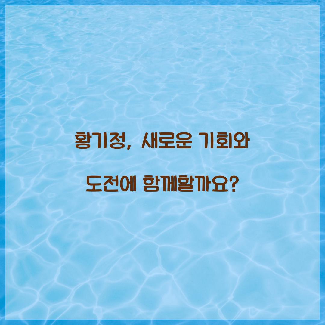 황기정, 새로운 기회와 도전에 함께할까요?