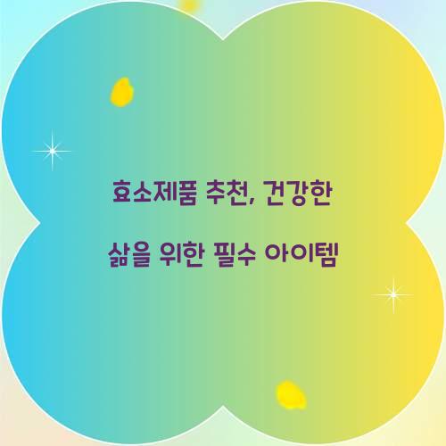 효소제품 추천, 건강한 삶을 위한 필수 아이템