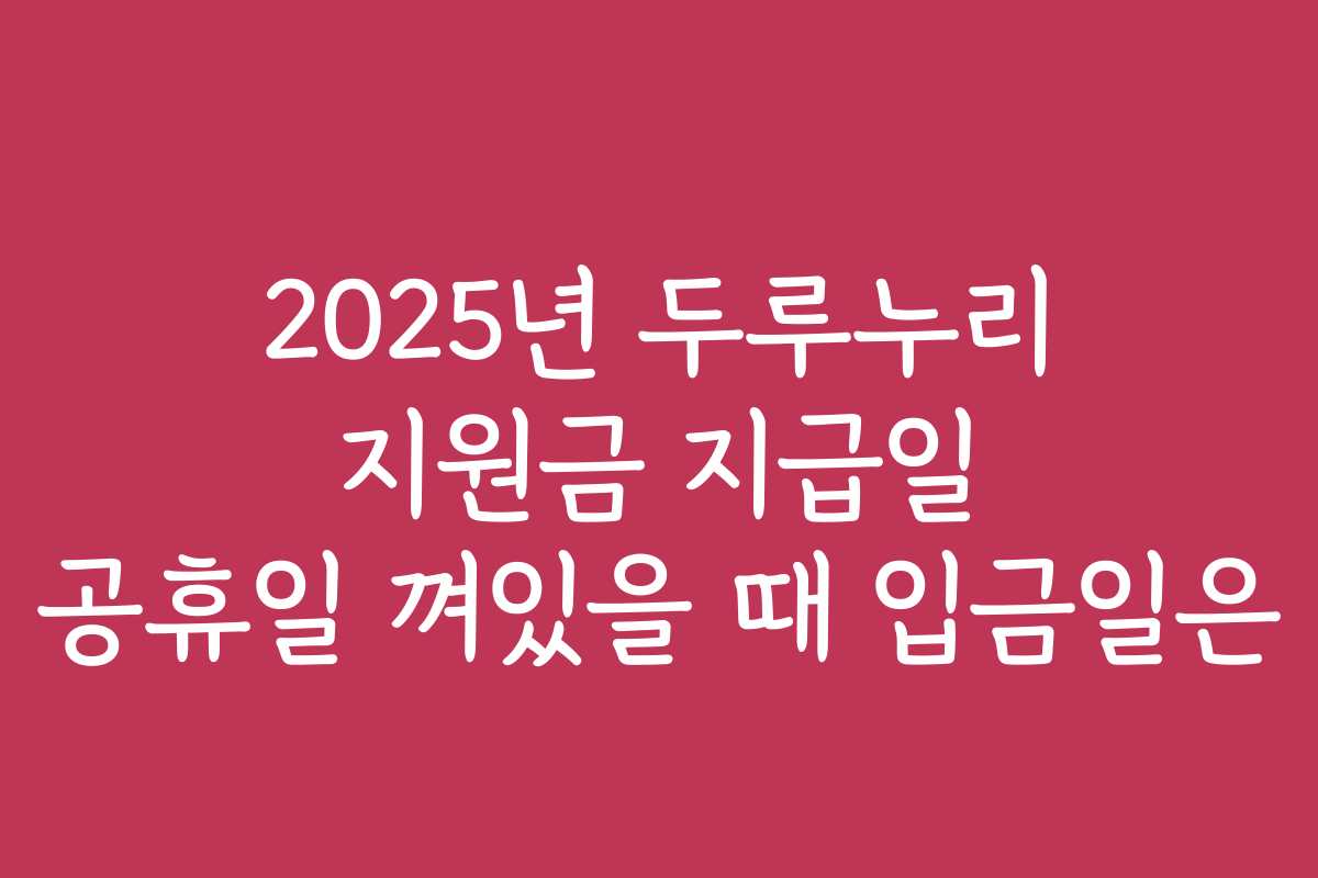 2025년 두루누리 지원금 지급일 공휴일 껴있을 때 입금일은