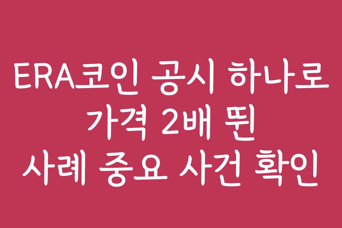 ERA코인 공시 하나로 가격 2배 뛴 사례 중요 사건 확인