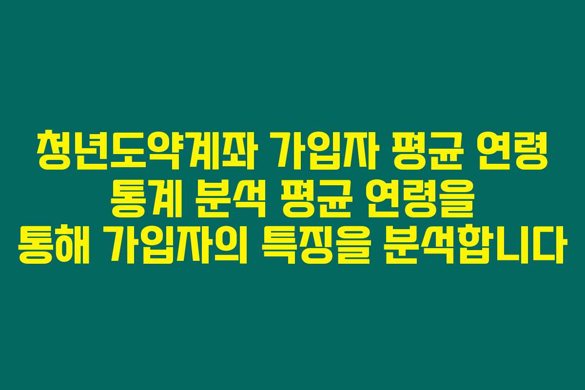 청년도약계좌 가입자 평균 연령 통계 분석 평균 연령을 통해 가입자의 특징을 분석합니다