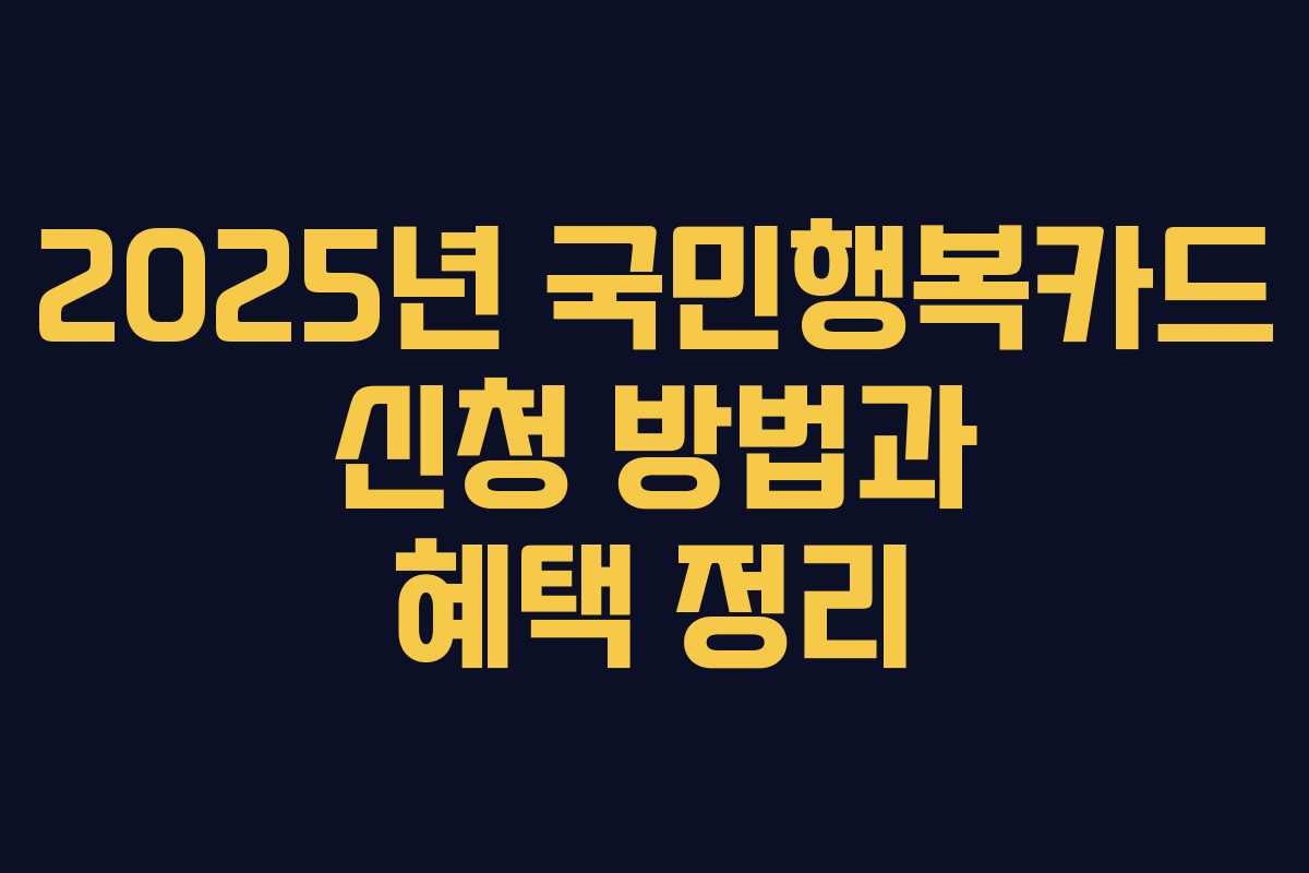 2025년 국민행복카드 신청 방법과 혜택 정리