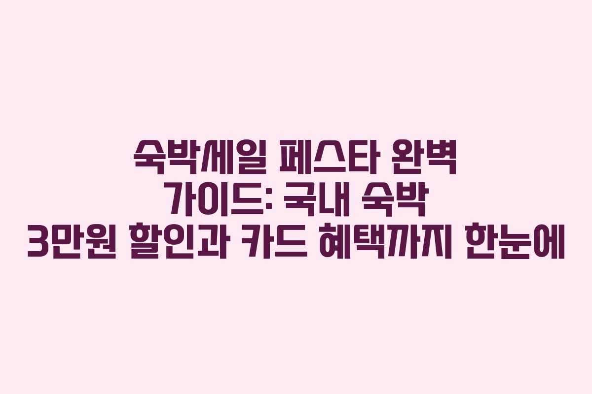 숙박세일 페스타 완벽 가이드: 국내 숙박 3만원 할인과 카드 혜택까지 한눈에