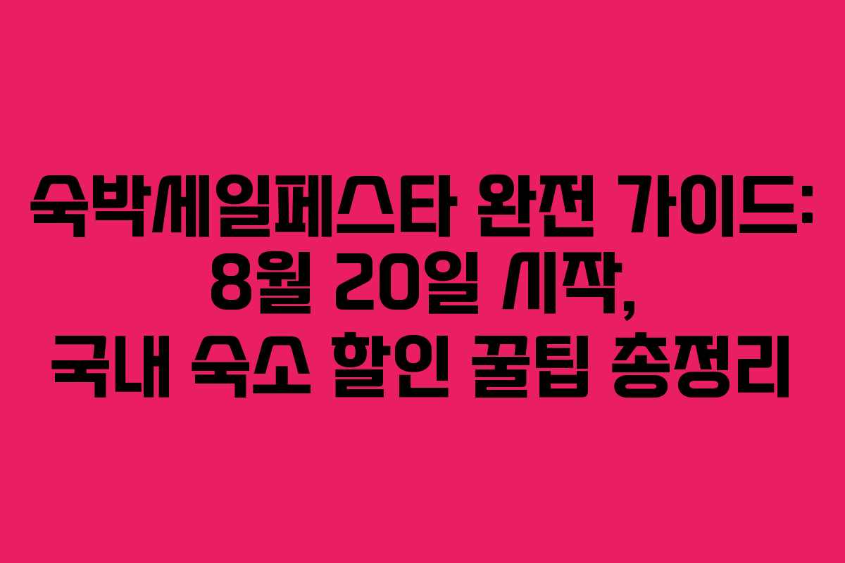 숙박세일페스타 완전 가이드: 8월 20일 시작, 국내 숙소 할인 꿀팁 총정리