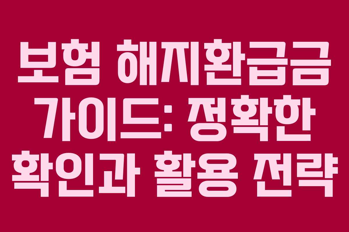 보험 해지환급금 가이드: 정확한 확인과 활용 전략