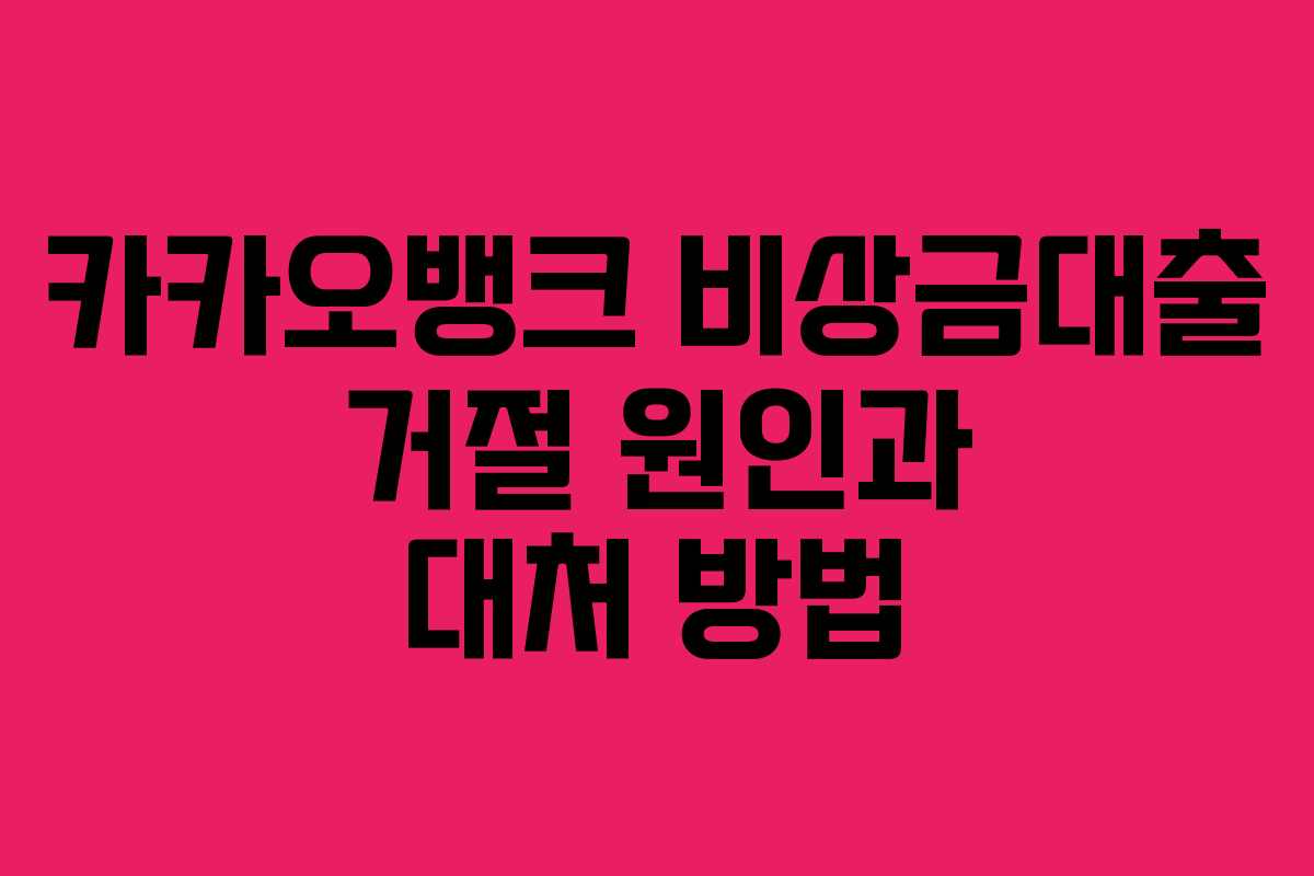카카오뱅크 비상금대출 거절 원인과 대처 방법