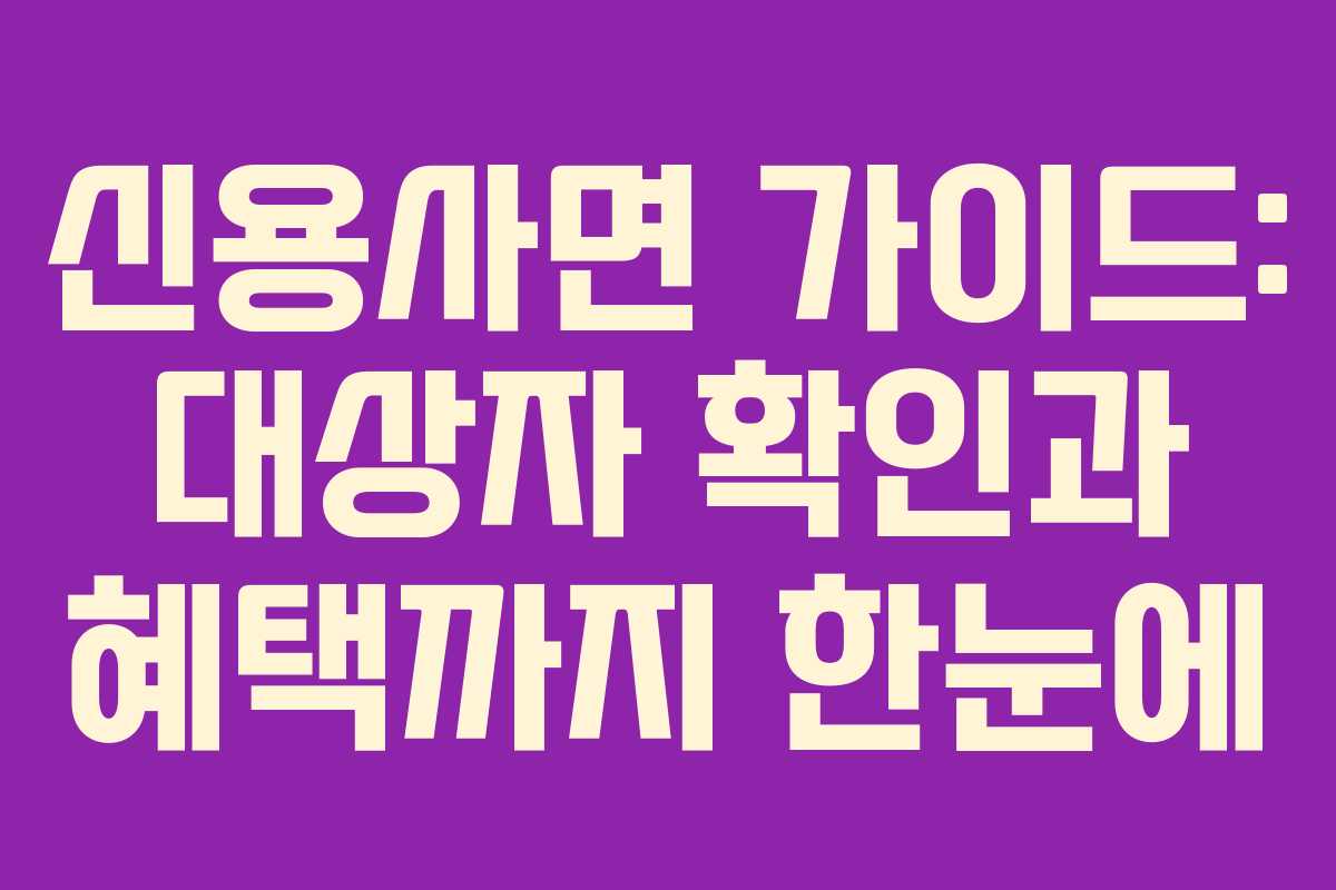 신용사면 가이드: 대상자 확인과 혜택까지 한눈에