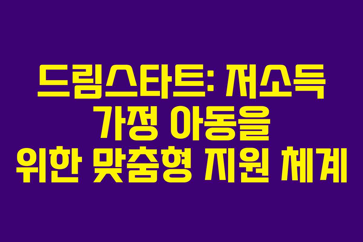 드림스타트: 저소득 가정 아동을 위한 맞춤형 지원 체계