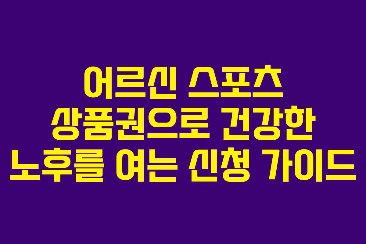 어르신 스포츠 상품권으로 건강한 노후를 여는 신청 가이드
