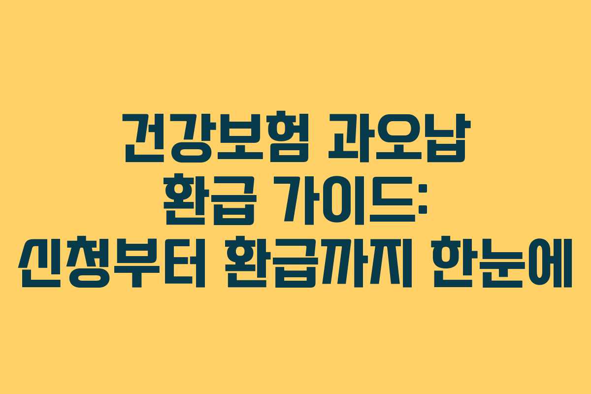 건강보험 과오납 환급 가이드: 신청부터 환급까지 한눈에
