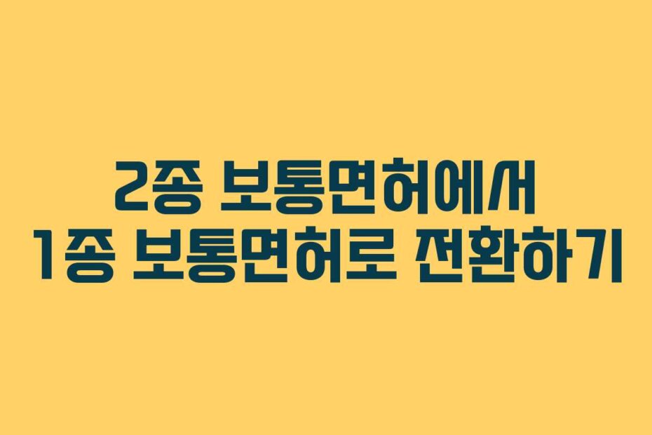 2종 보통면허에서 1종 보통면허로 전환하기