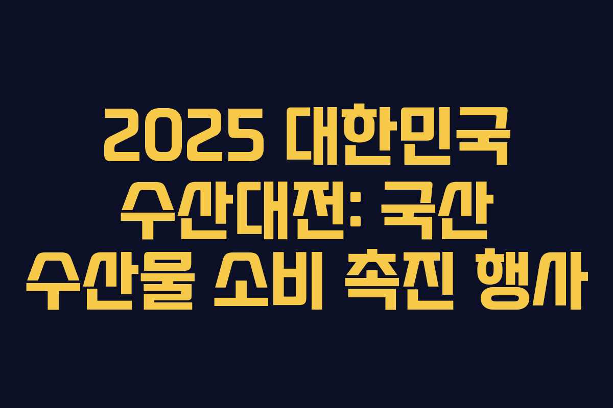 2025 대한민국 수산대전: 국산 수산물 소비 촉진 행사