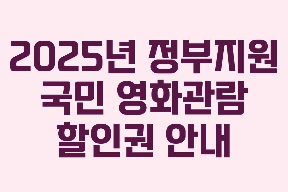 2025년 정부지원 국민 영화관람 할인권 안내