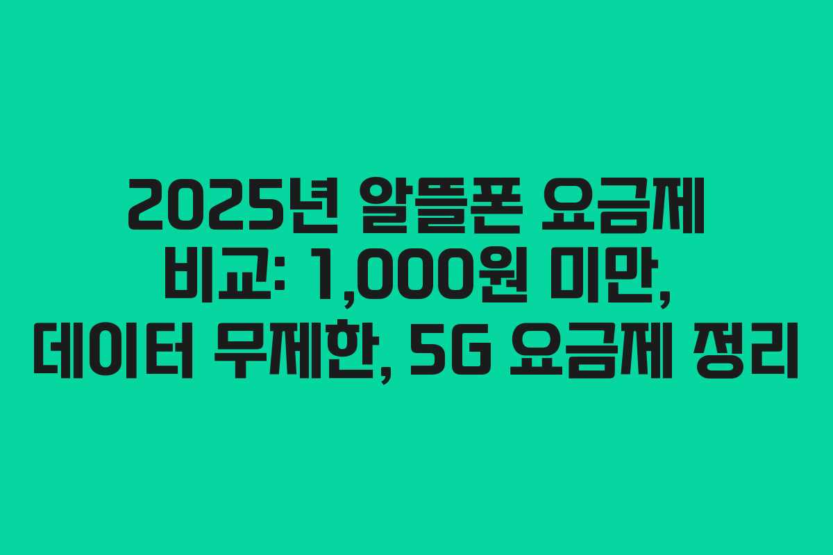 2025년 알뜰폰 요금제 비교: 1,000원 미만, 데이터 무제한, 5G 요금제 정리