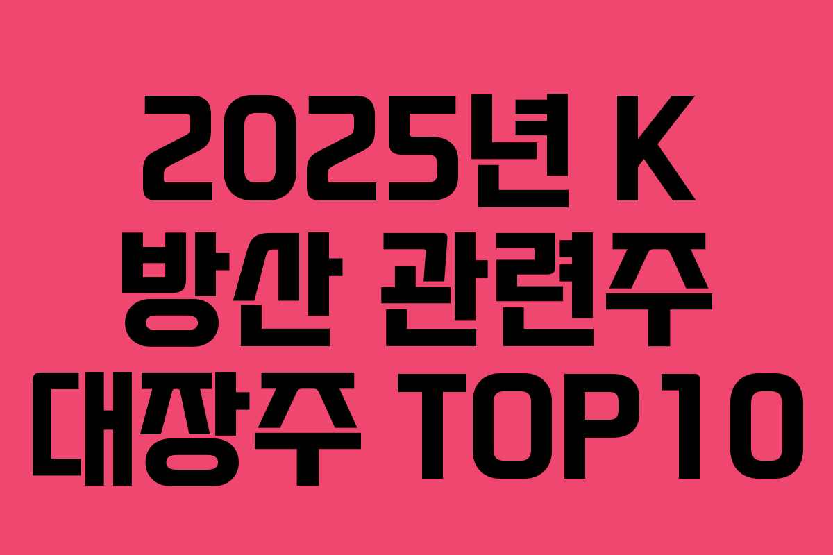 2025년 K 방산 관련주 대장주 TOP10