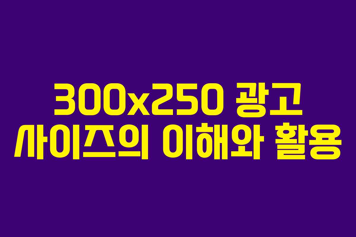 300×250 광고 사이즈의 이해와 활용