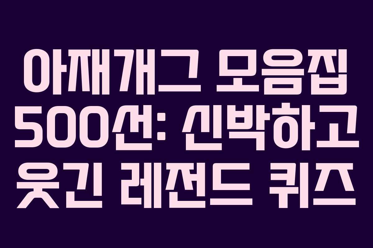 아재개그 모음집 500선: 신박하고 웃긴 레전드 퀴즈